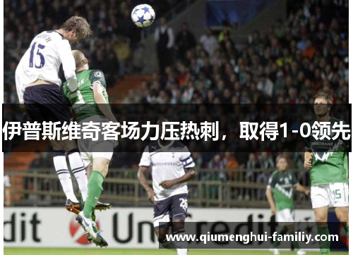 伊普斯维奇客场力压热刺，取得1-0领先