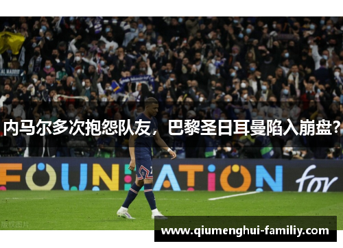 内马尔多次抱怨队友，巴黎圣日耳曼陷入崩盘？