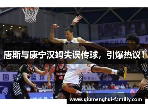 唐斯与康宁汉姆失误传球，引爆热议！