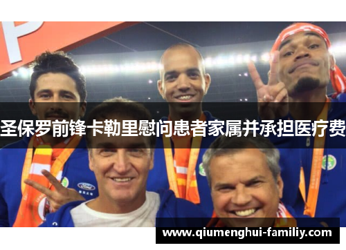 圣保罗前锋卡勒里慰问患者家属并承担医疗费