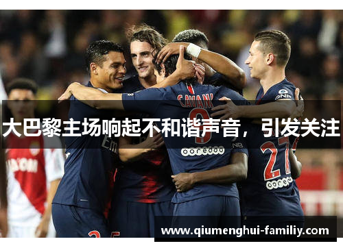 大巴黎主场响起不和谐声音,引发关注 大巴黎主场响起不和谐声音,引发关注