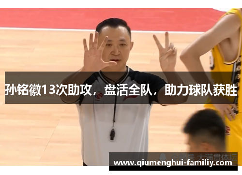 孙铭徽13次助攻，盘活全队，助力球队获胜