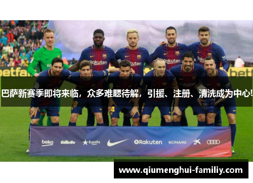 巴萨新赛季即将来临，众多难题待解，引援、注册、清洗成为中心!
