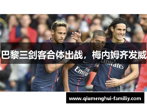 巴黎三剑客合体出战,梅内姆齐发威 巴黎三剑客合体出战,梅内姆齐发威