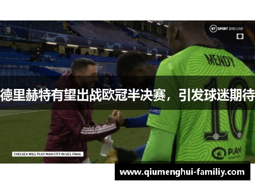 德里赫特有望出战欧冠半决赛,引发球迷期待 德里赫特有望出战欧冠半决赛,引发球迷期待